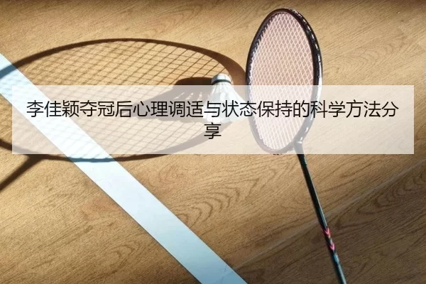 李佳颖夺冠后心理调适与状态保持的科学方法分享